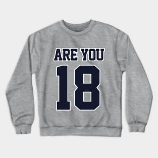 Are You 18 Crewneck Sweatshirt